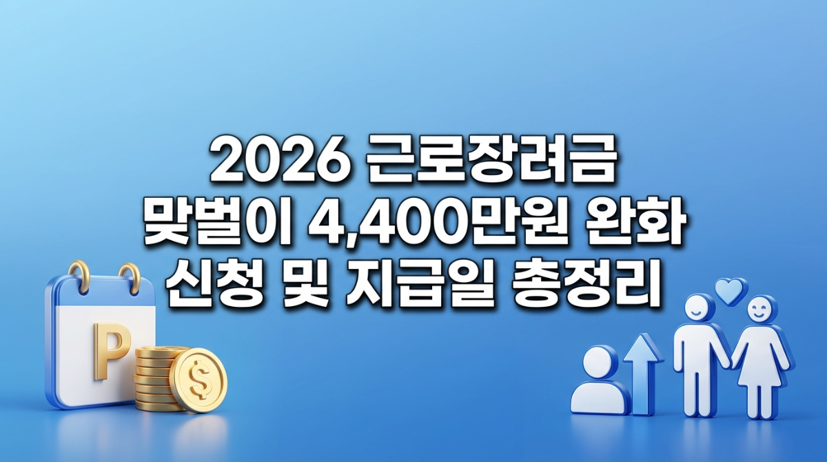 2026년 근로장려금 반기 신청 가이드: 맞벌이 가구 소득 요건 4,400만원 완화 및 지급일 일정 총정리